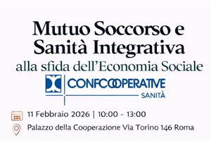 Mutuo soccorso e sanità integrativa: a Roma il convegno Confcooperative Sanità sulla sfida dell’economia sociale